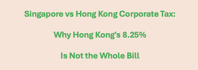 Singapore vs Hong Kong Corporate Tax: Why Hong Kong's 8.25% Is Not the Whole Bill